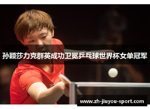 孙颖莎力克群英成功卫冕乒乓球世界杯女单冠军