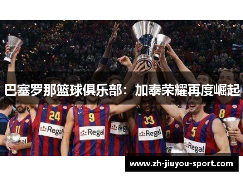 巴塞罗那篮球俱乐部：加泰荣耀再度崛起