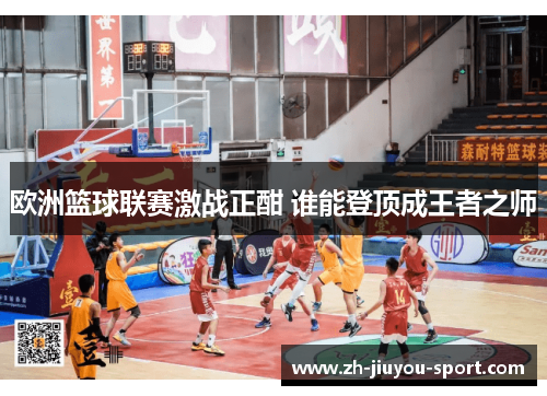 欧洲篮球联赛激战正酣 谁能登顶成王者之师