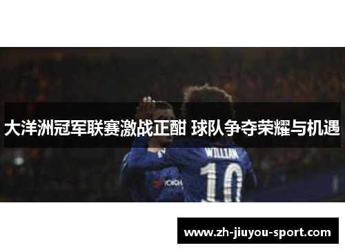 大洋洲冠军联赛激战正酣 球队争夺荣耀与机遇