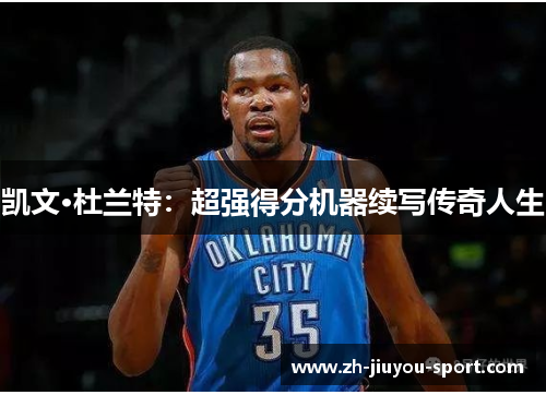 凯文·杜兰特：超强得分机器续写传奇人生