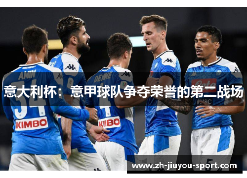 意大利杯：意甲球队争夺荣誉的第二战场