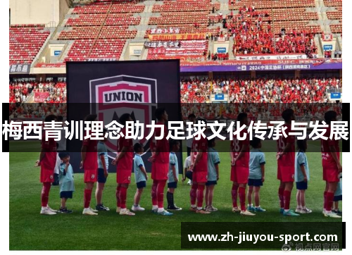 梅西青训理念助力足球文化传承与发展