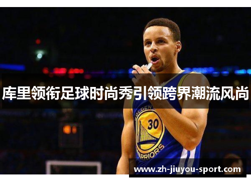 库里领衔足球时尚秀引领跨界潮流风尚