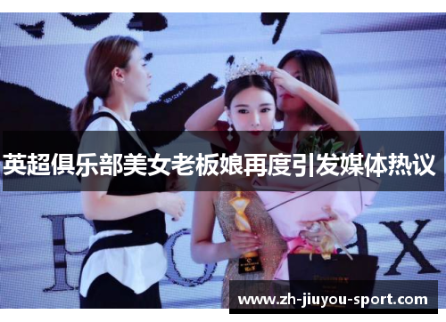 英超俱乐部美女老板娘再度引发媒体热议 